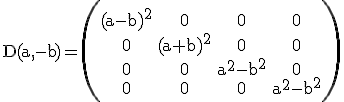 3$ \rm D(a,-b)=\begin{pmatrix}(a-b)^2&0&0&0\\0&(a+b)^2&0&0\\0&0&a^2-b^2&0\\0&0&0&a^2-b^2\end{pmatrix}